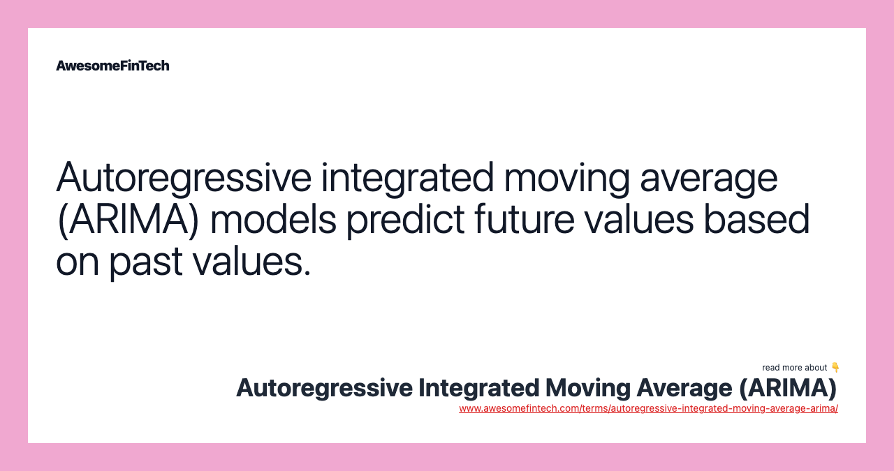 Autoregressive integrated moving average (ARIMA) models predict future values based on past values.