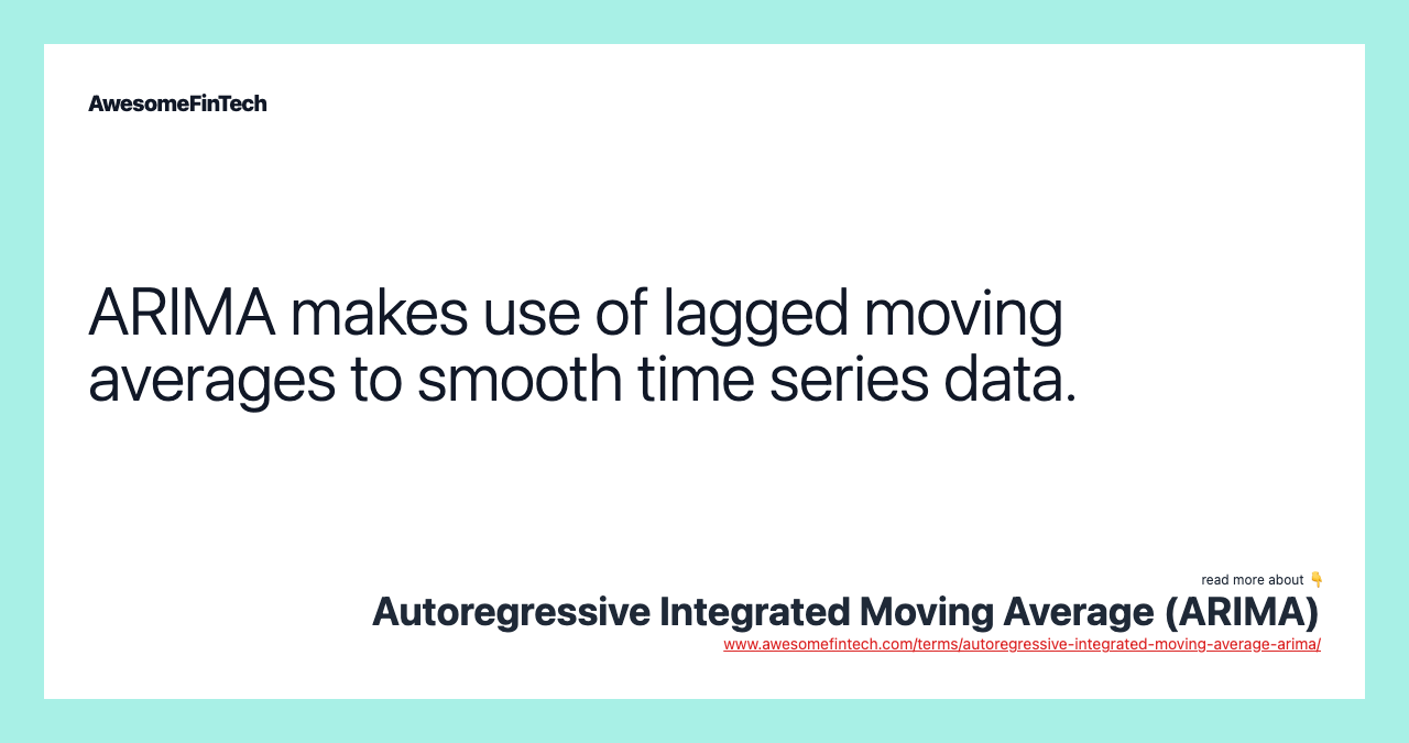 ARIMA makes use of lagged moving averages to smooth time series data.