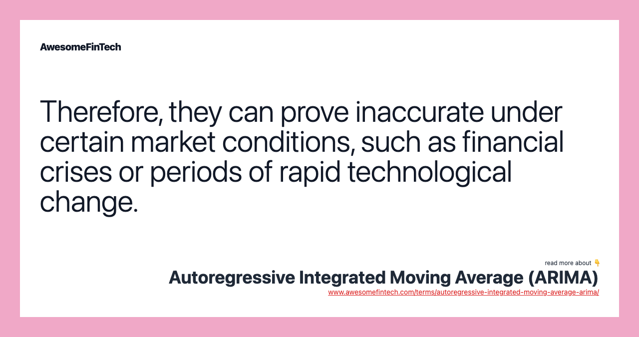 Therefore, they can prove inaccurate under certain market conditions, such as financial crises or periods of rapid technological change.
