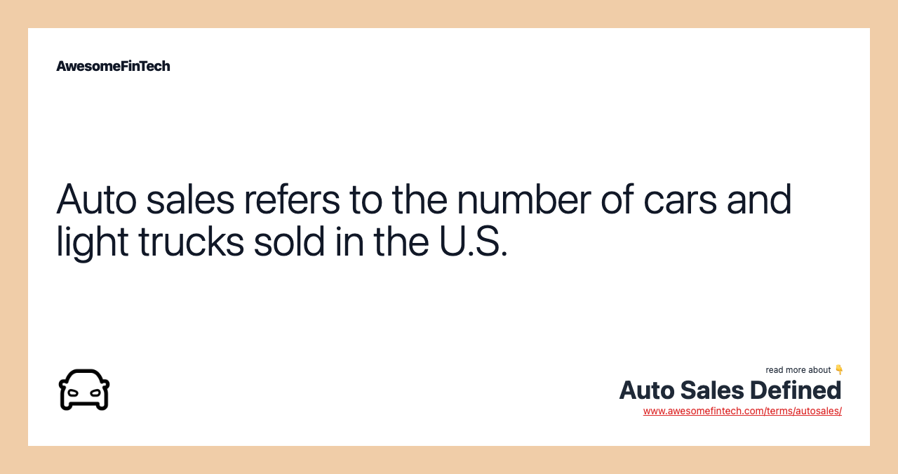 Auto sales refers to the number of cars and light trucks sold in the U.S.