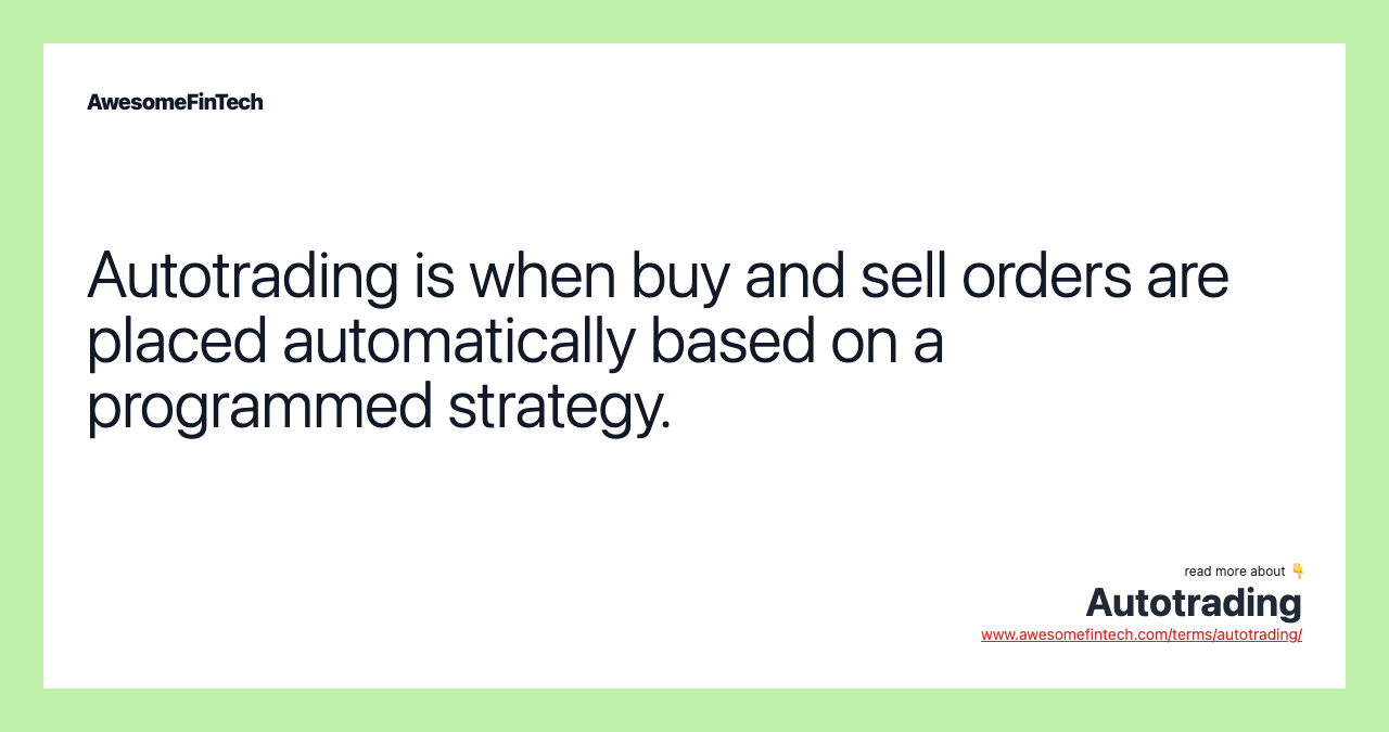 Autotrading is when buy and sell orders are placed automatically based on a programmed strategy.