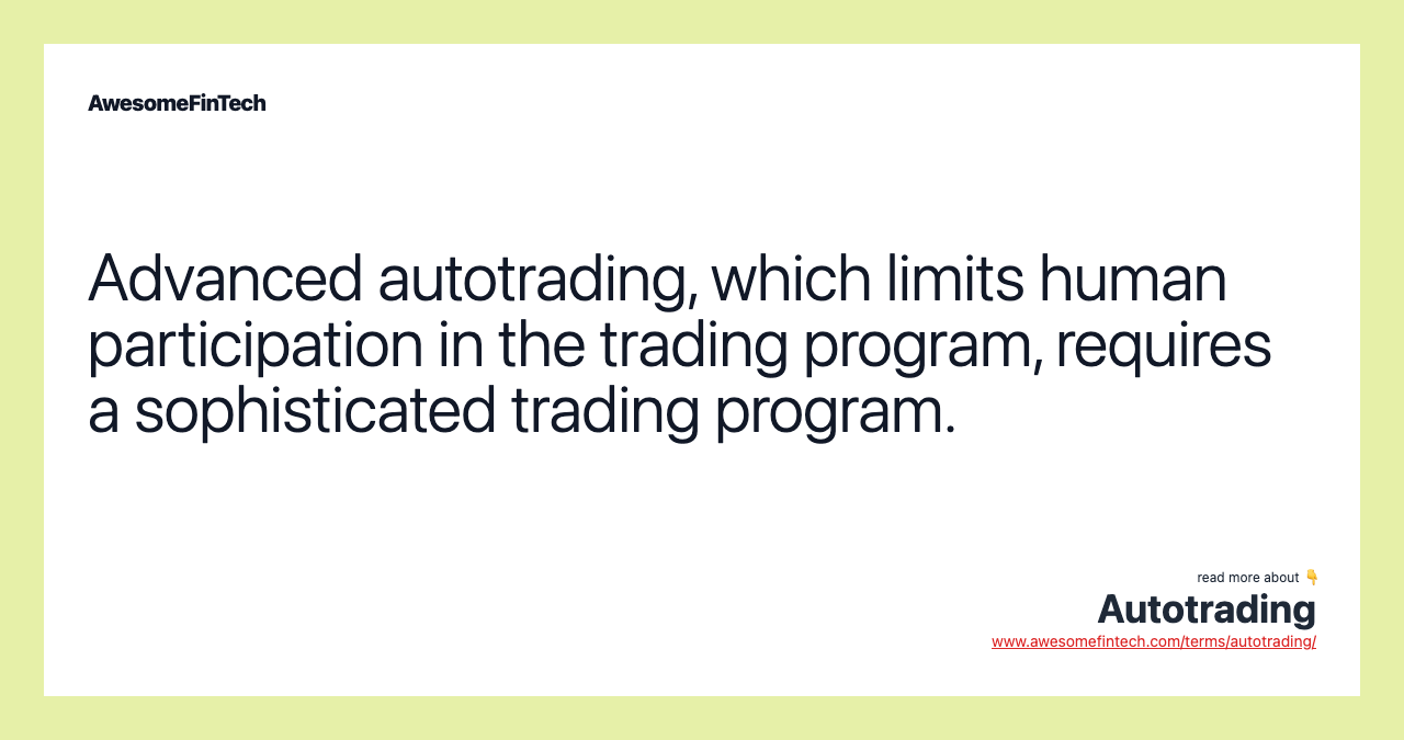 Advanced autotrading, which limits human participation in the trading program, requires a sophisticated trading program.