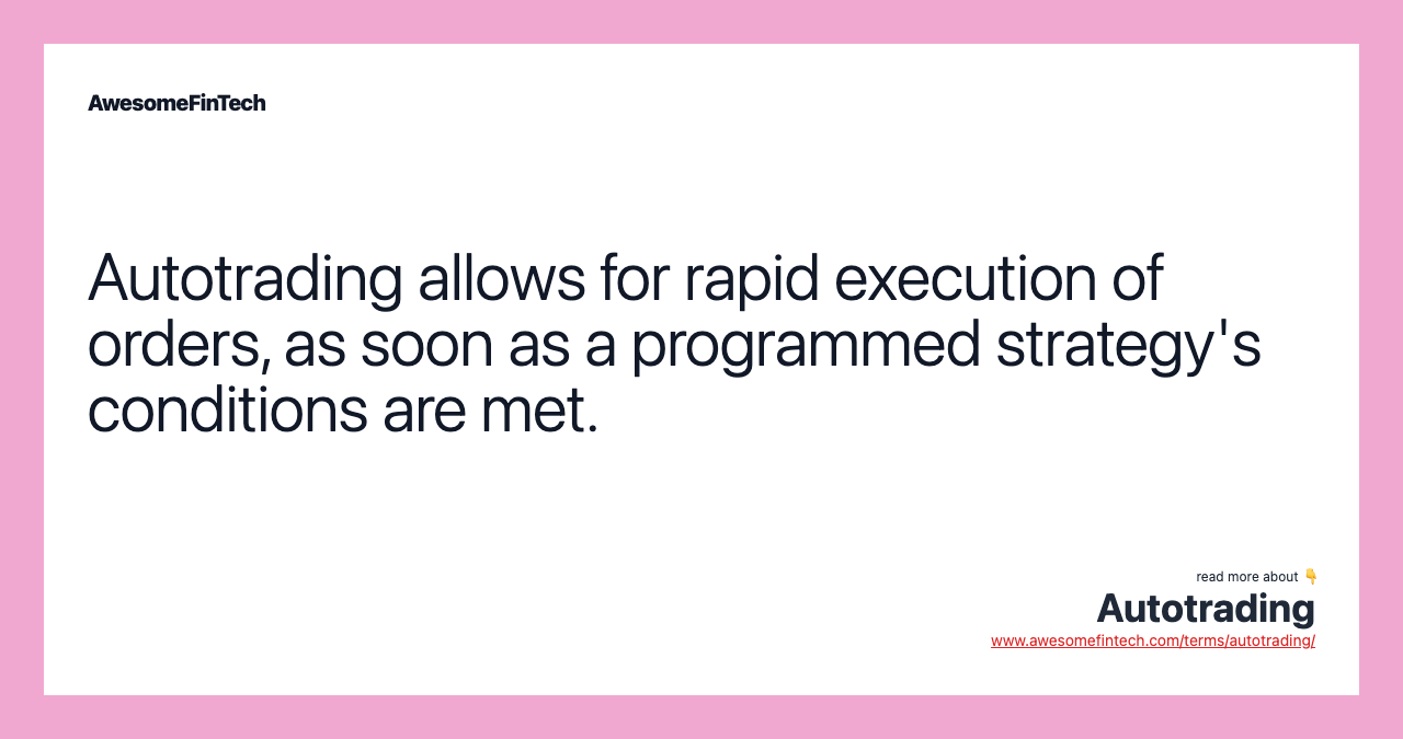 Autotrading allows for rapid execution of orders, as soon as a programmed strategy's conditions are met.