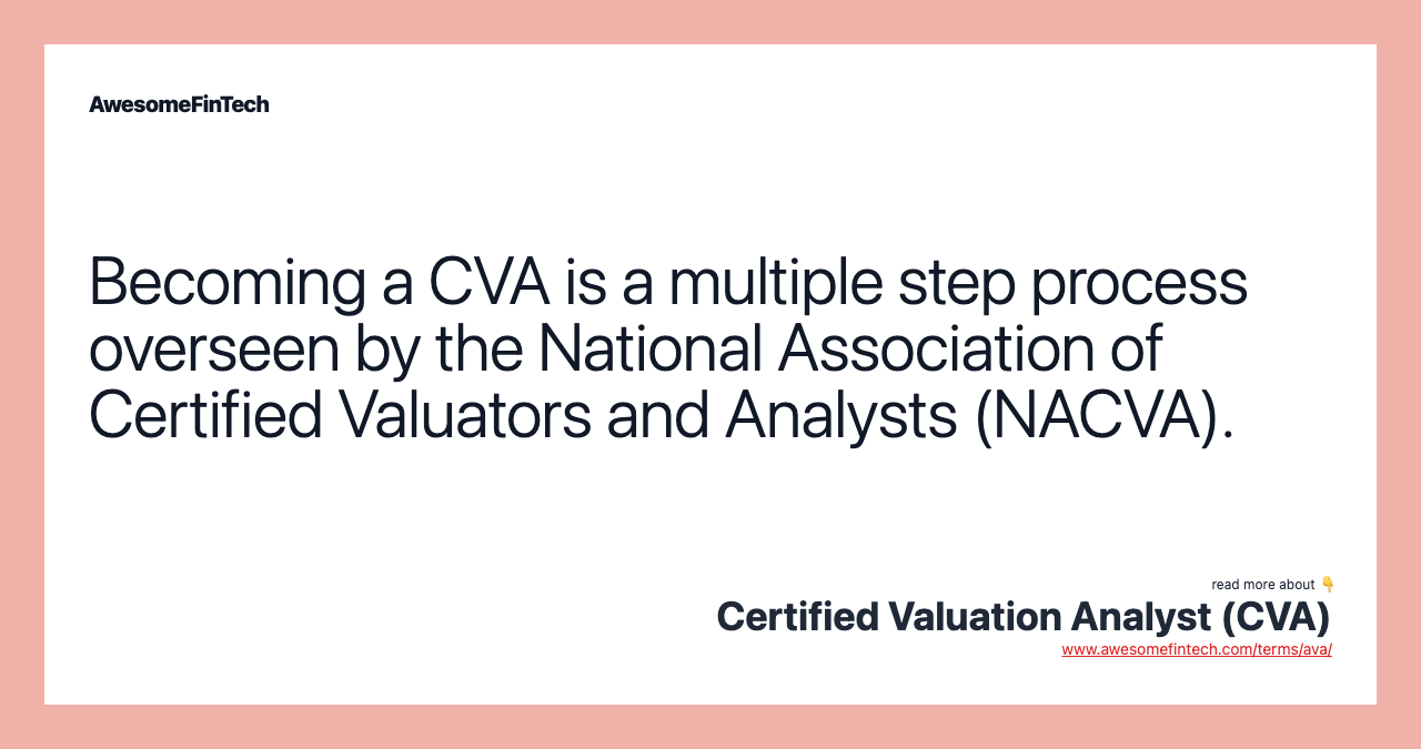 Becoming a CVA is a multiple step process overseen by the National Association of Certified Valuators and Analysts (NACVA).