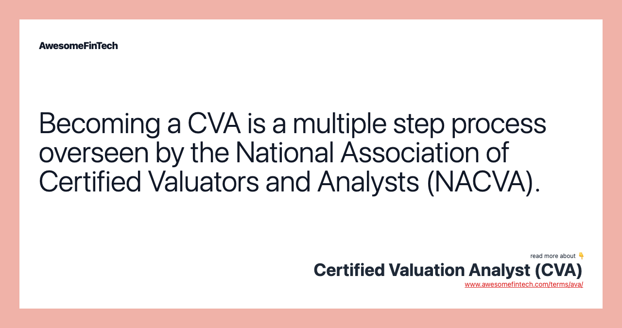 Becoming a CVA is a multiple step process overseen by the National Association of Certified Valuators and Analysts (NACVA).