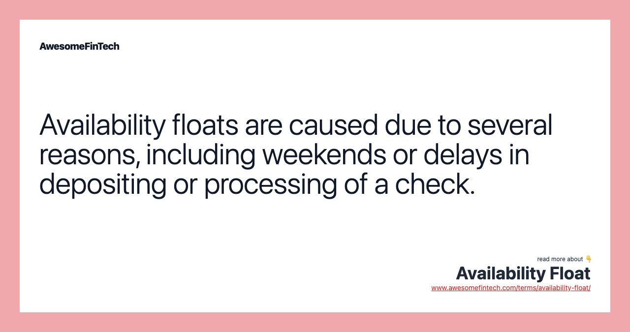 Availability floats are caused due to several reasons, including weekends or delays in depositing or processing of a check.