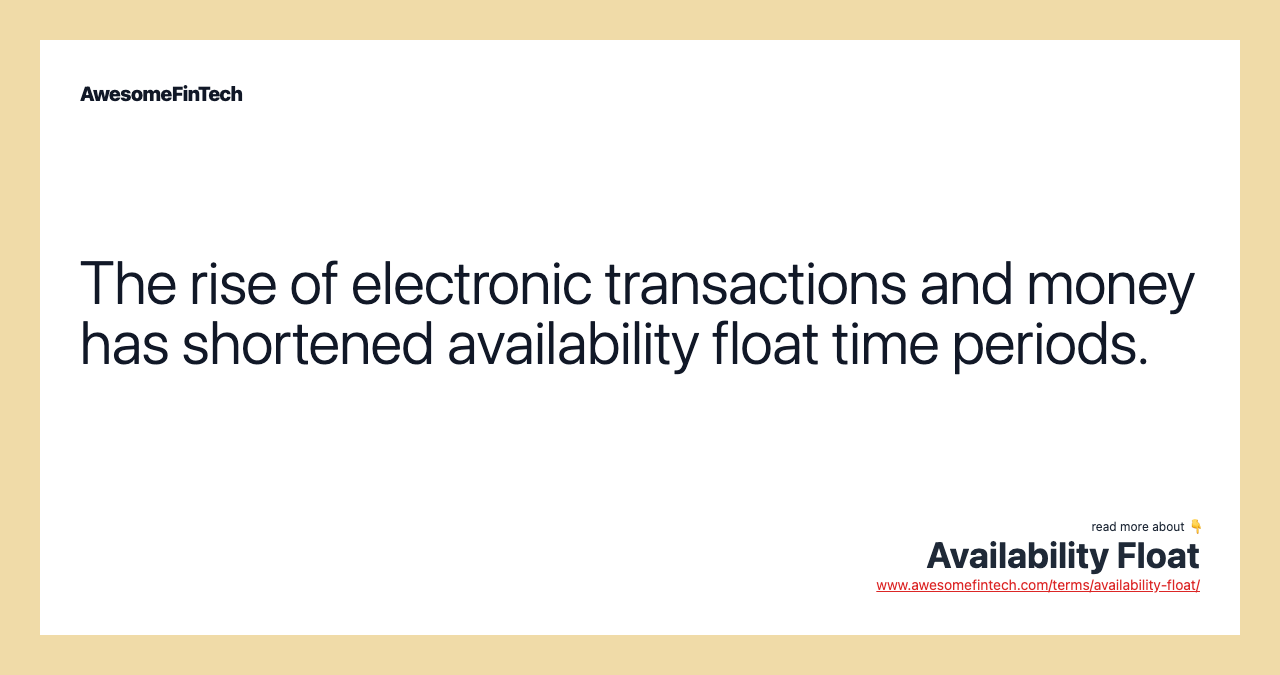 The rise of electronic transactions and money has shortened availability float time periods.