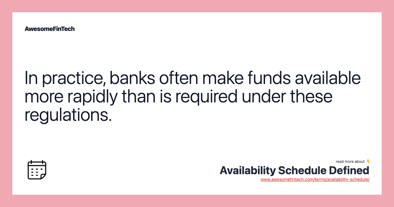 In practice, banks often make funds available more rapidly than is required under these regulations.