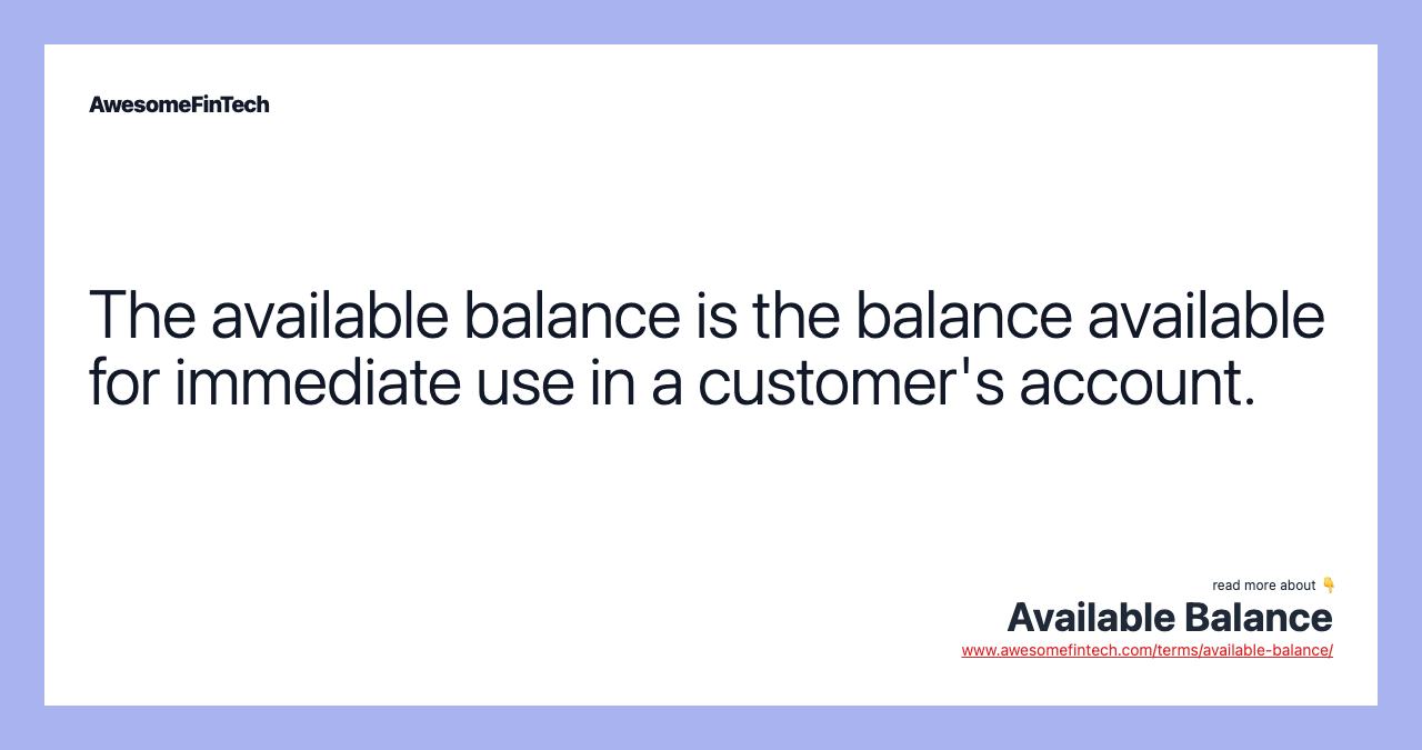 The available balance is the balance available for immediate use in a customer's account.