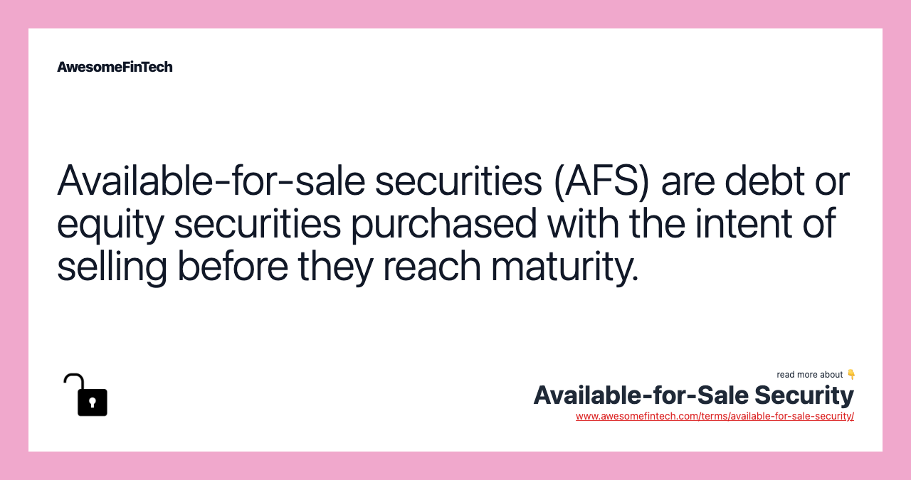 Available-for-sale securities (AFS) are debt or equity securities purchased with the intent of selling before they reach maturity.