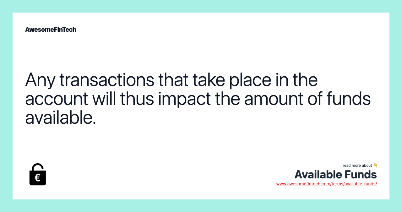Any transactions that take place in the account will thus impact the amount of funds available.