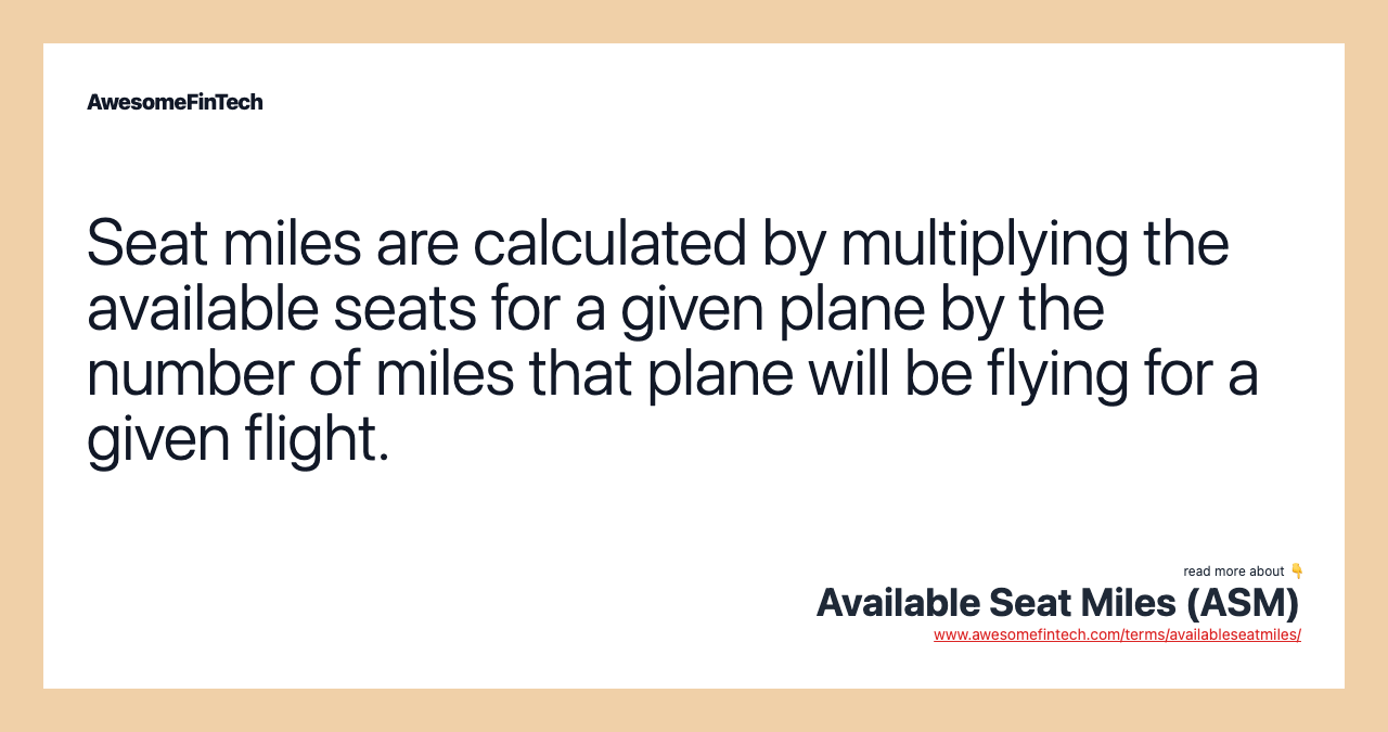 Seat miles are calculated by multiplying the available seats for a given plane by the number of miles that plane will be flying for a given flight.
