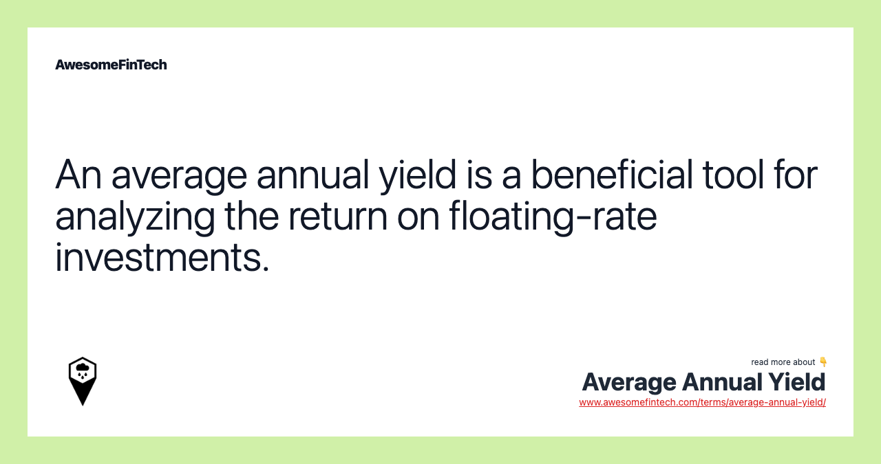 An average annual yield is a beneficial tool for analyzing the return on floating-rate investments.