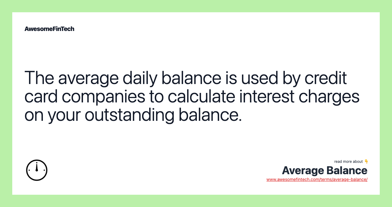 The average daily balance is used by credit card companies to calculate interest charges on your outstanding balance.