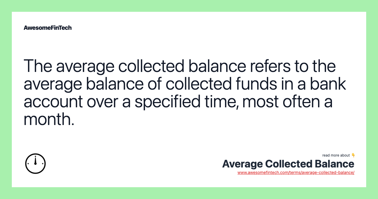 The average collected balance refers to the average balance of collected funds in a bank account over a specified time, most often a month.
