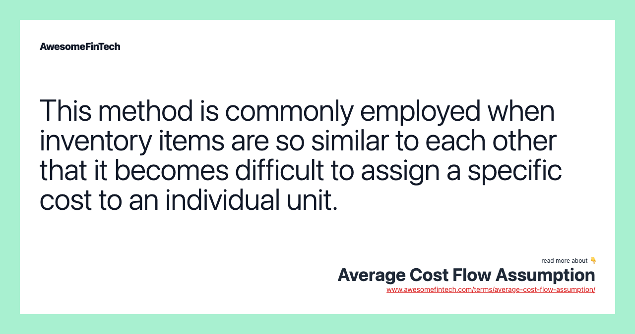 This method is commonly employed when inventory items are so similar to each other that it becomes difficult to assign a specific cost to an individual unit.