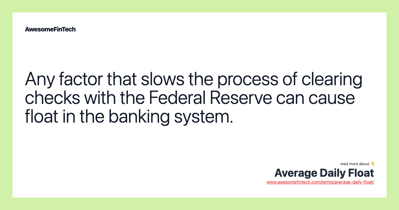 Any factor that slows the process of clearing checks with the Federal Reserve can cause float in the banking system.