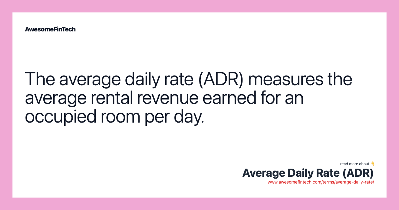 The average daily rate (ADR) measures the average rental revenue earned for an occupied room per day.