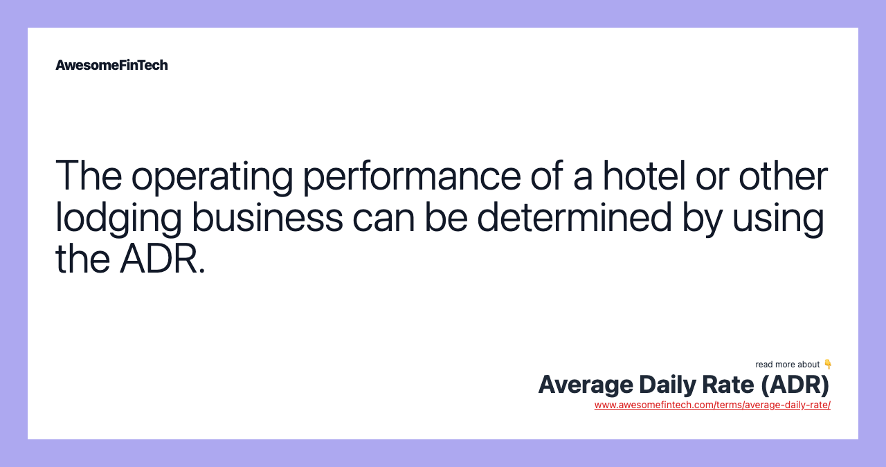 The operating performance of a hotel or other lodging business can be determined by using the ADR.