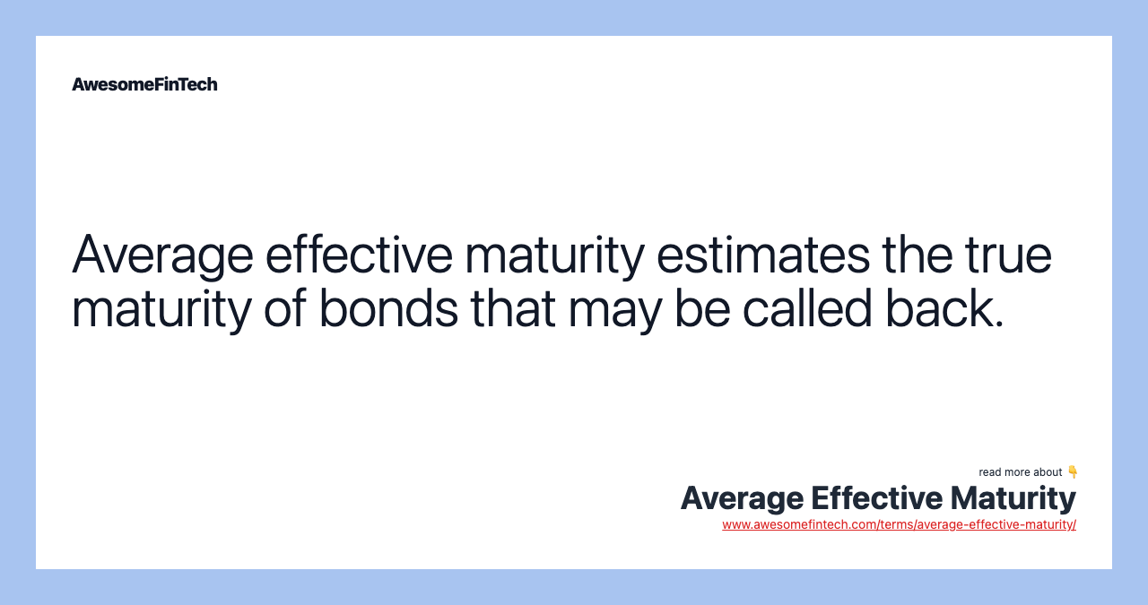 Average effective maturity estimates the true maturity of bonds that may be called back.