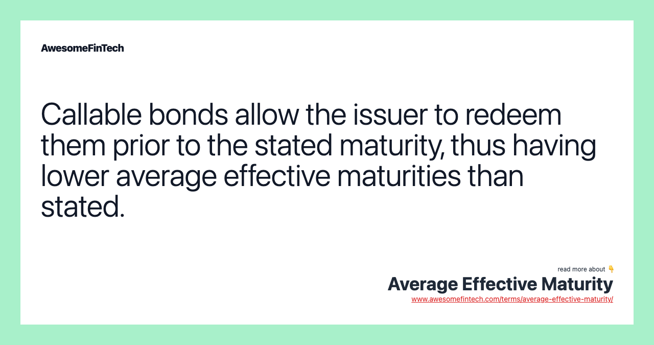 Callable bonds allow the issuer to redeem them prior to the stated maturity, thus having lower average effective maturities than stated.