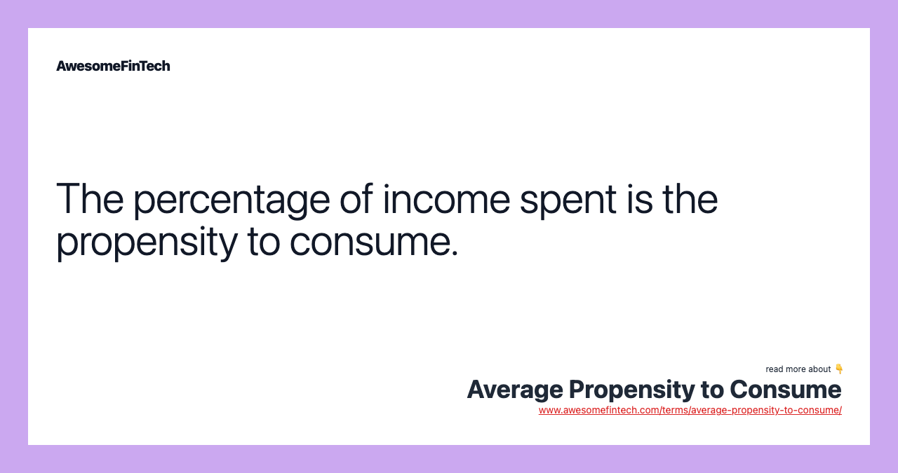 The percentage of income spent is the propensity to consume.