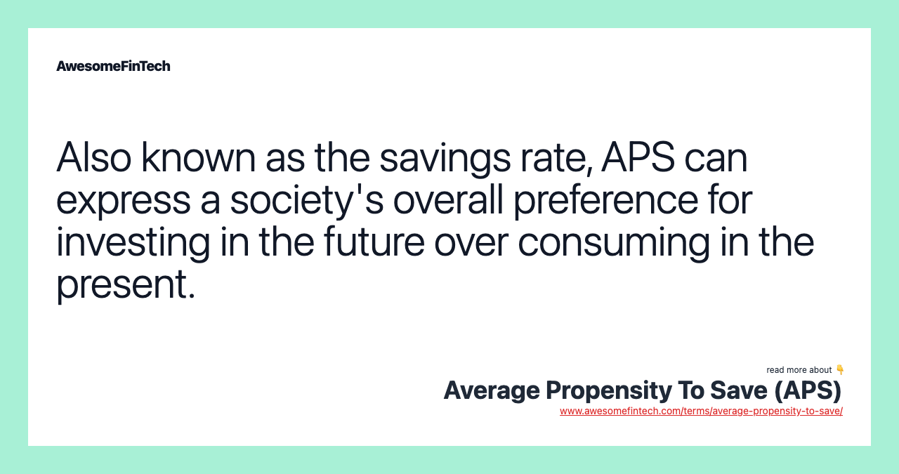 Also known as the savings rate, APS can express a society's overall preference for investing in the future over consuming in the present.