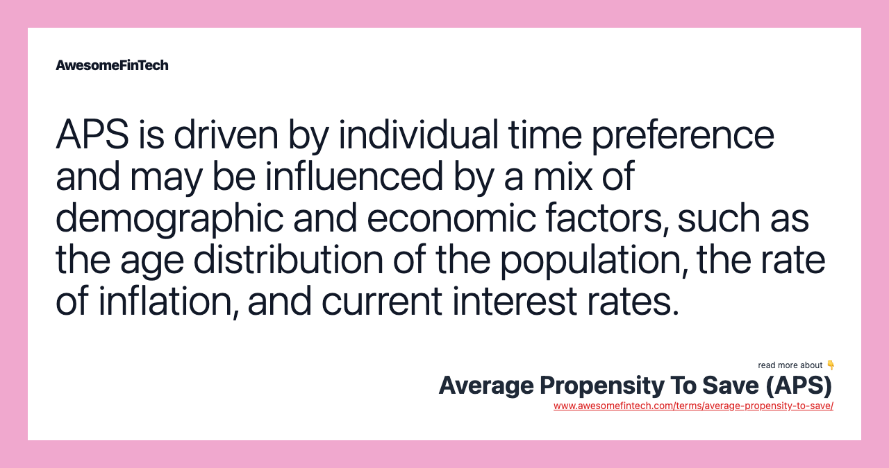 APS is driven by individual time preference and may be influenced by a mix of demographic and economic factors, such as the age distribution of the population, the rate of inflation, and current interest rates.