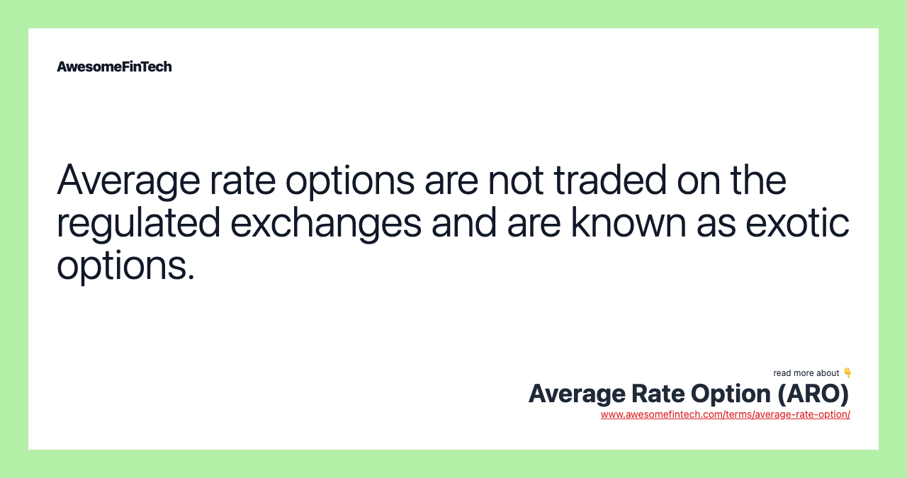 Average rate options are not traded on the regulated exchanges and are known as exotic options.
