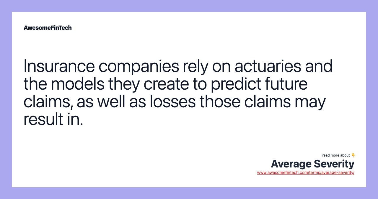 Insurance companies rely on actuaries and the models they create to predict future claims, as well as losses those claims may result in.