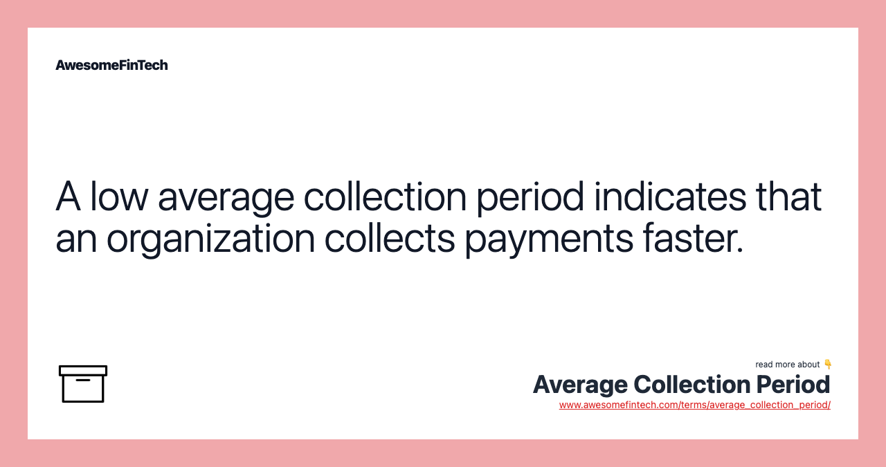 A low average collection period indicates that an organization collects payments faster.