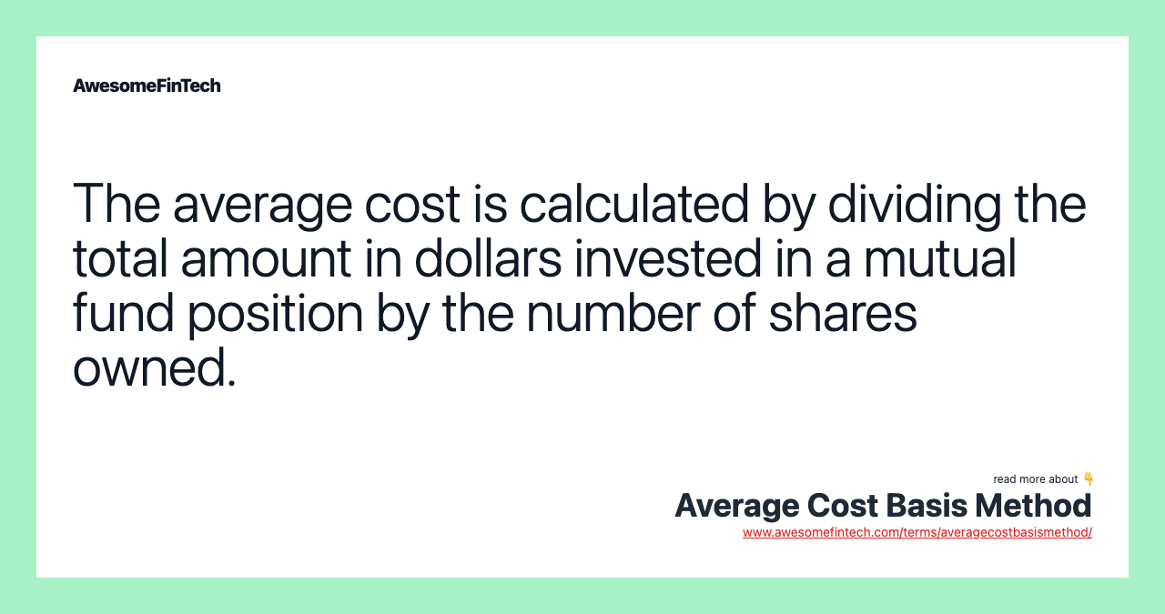 The average cost is calculated by dividing the total amount in dollars invested in a mutual fund position by the number of shares owned.