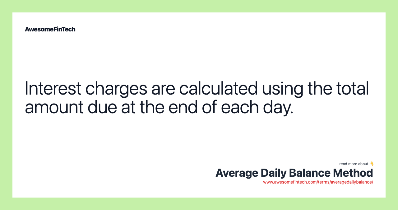 Interest charges are calculated using the total amount due at the end of each day.