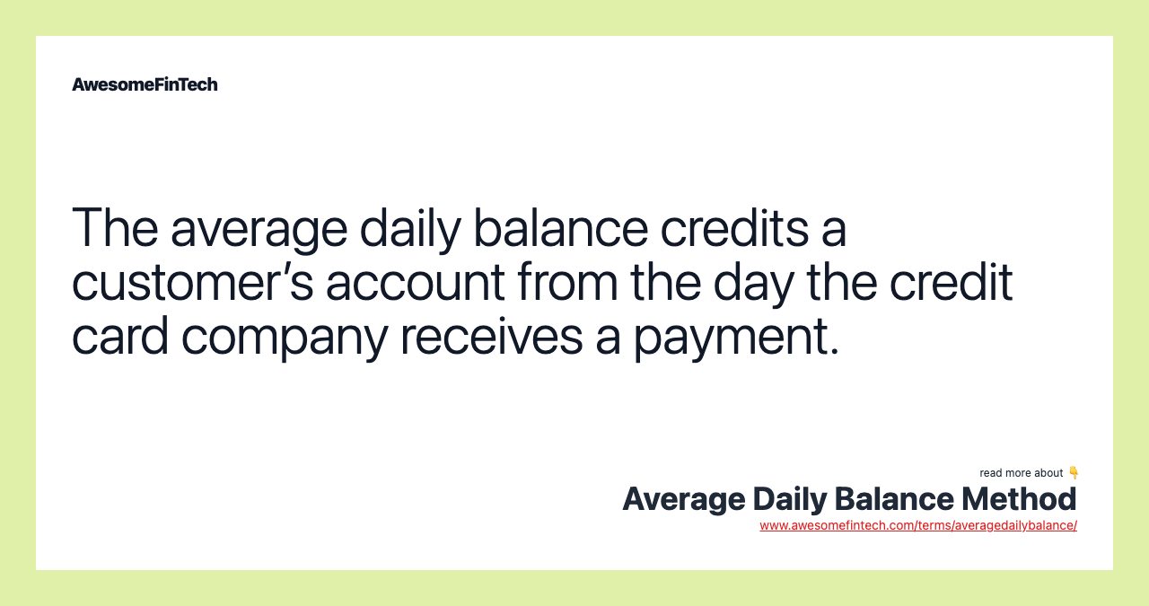 The average daily balance credits a customer’s account from the day the credit card company receives a payment.