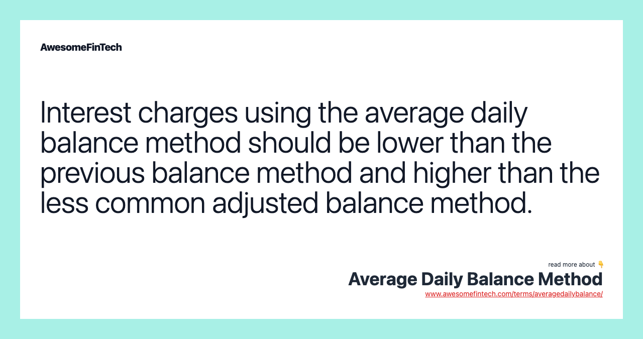 Interest charges using the average daily balance method should be lower than the previous balance method and higher than the less common adjusted balance method.