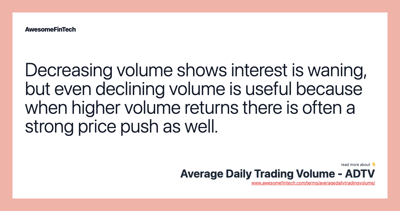 Decreasing volume shows interest is waning, but even declining volume is useful because when higher volume returns there is often a strong price push as well.