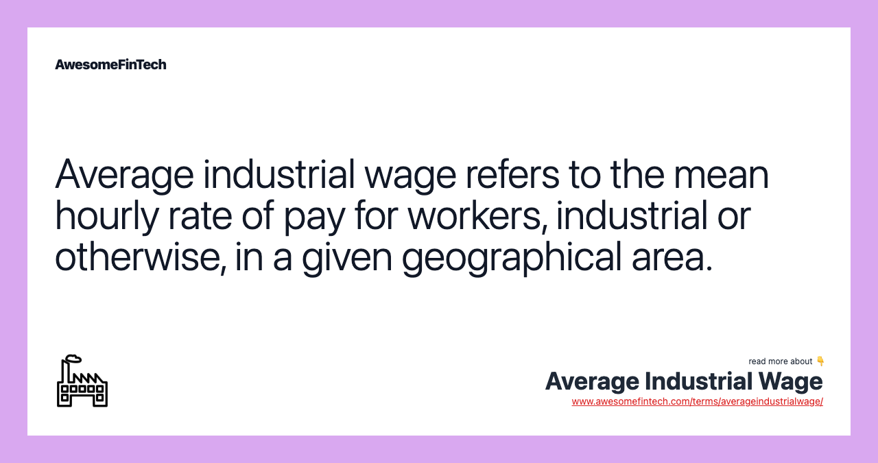 Average industrial wage refers to the mean hourly rate of pay for workers, industrial or otherwise, in a given geographical area.