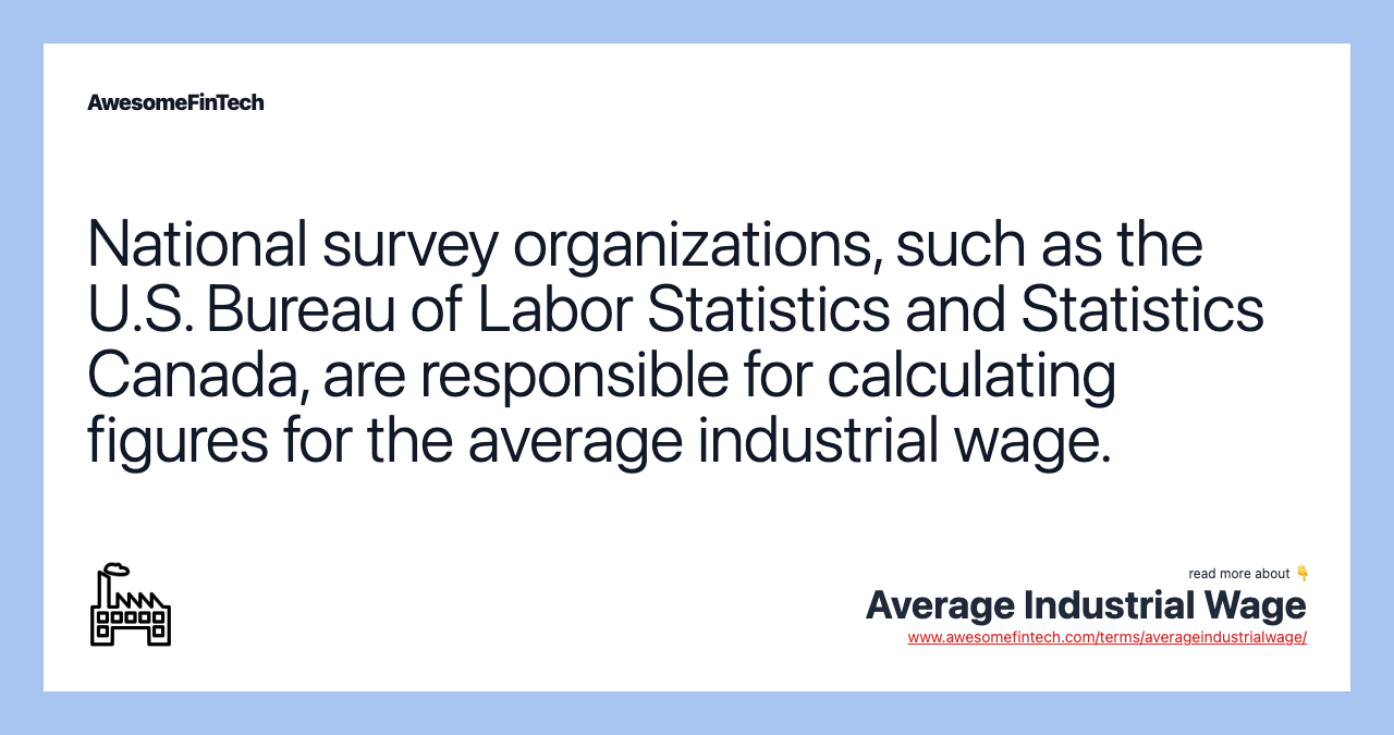 National survey organizations, such as the U.S. Bureau of Labor Statistics and Statistics Canada, are responsible for calculating figures for the average industrial wage.