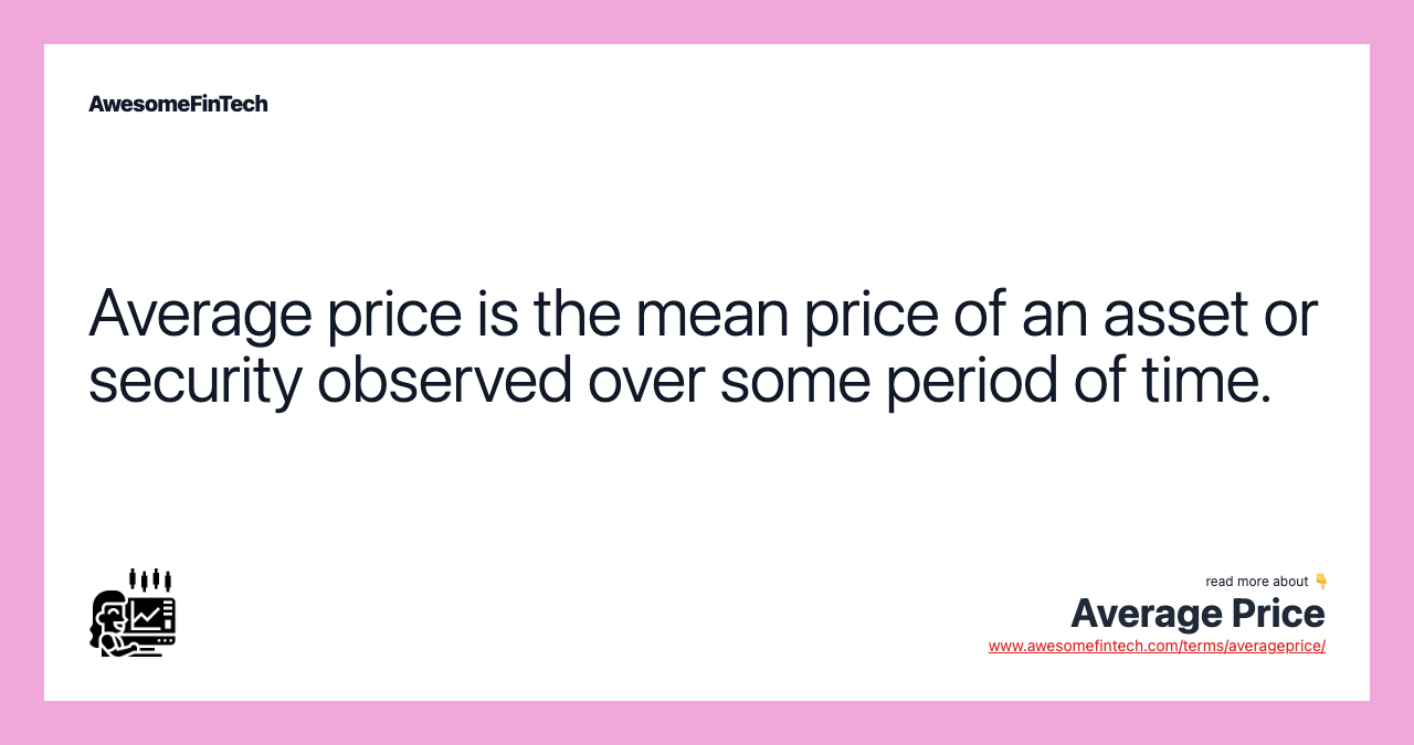 Average price is the mean price of an asset or security observed over some period of time.