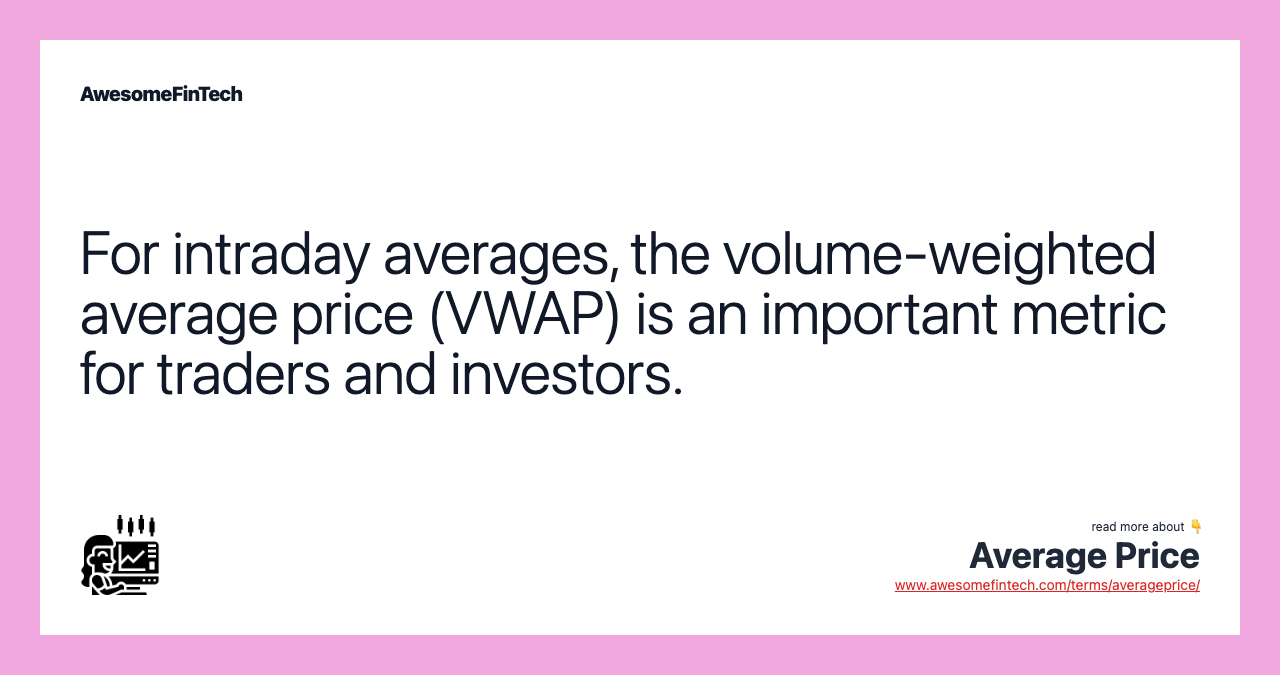 For intraday averages, the volume-weighted average price (VWAP) is an important metric for traders and investors.