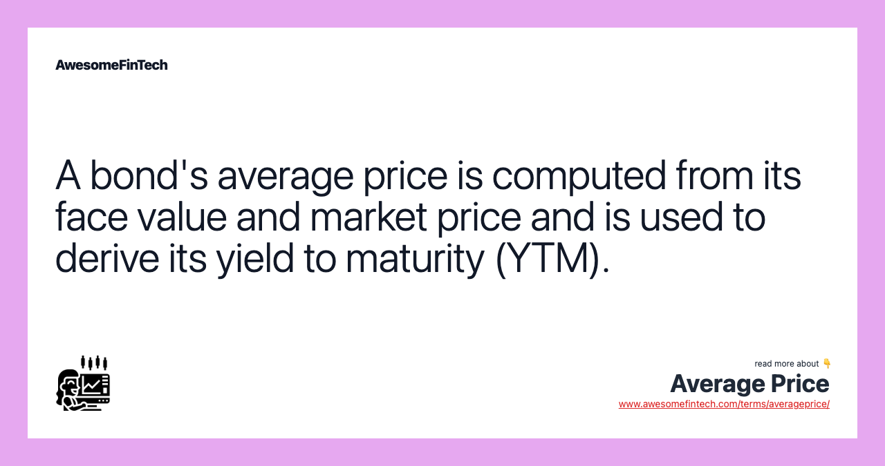 A bond's average price is computed from its face value and market price and is used to derive its yield to maturity (YTM).