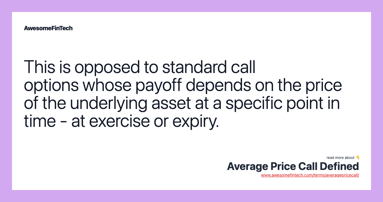 This is opposed to standard call options whose payoff depends on the price of the underlying asset at a specific point in time - at exercise or expiry.