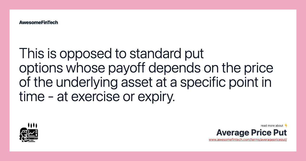 This is opposed to standard put options whose payoff depends on the price of the underlying asset at a specific point in time - at exercise or expiry.