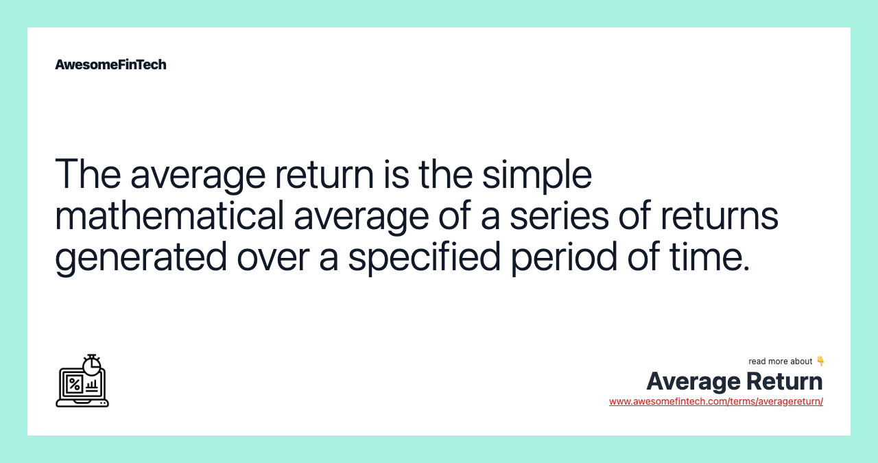 The average return is the simple mathematical average of a series of returns generated over a specified period of time.