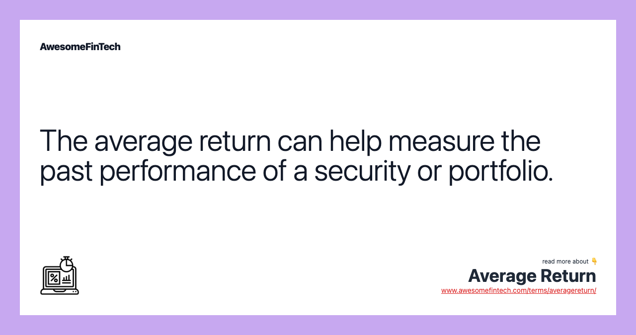 The average return can help measure the past performance of a security or portfolio.