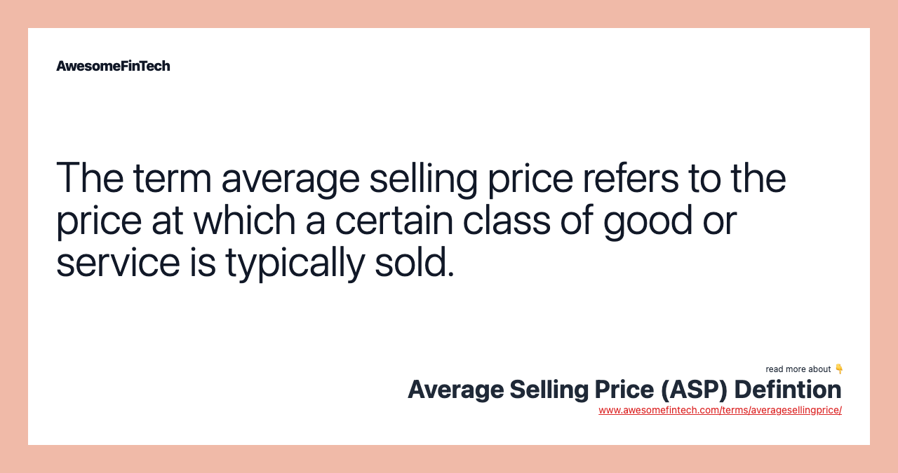 The term average selling price refers to the price at which a certain class of good or service is typically sold.
