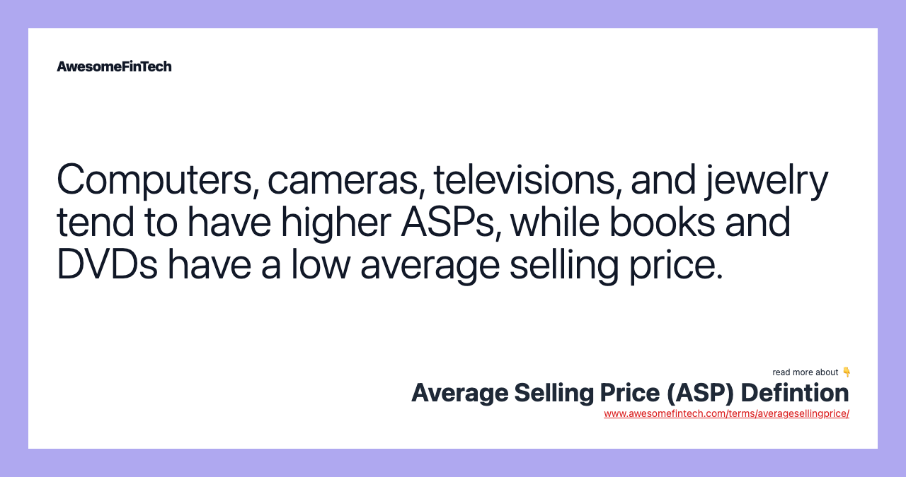 Computers, cameras, televisions, and jewelry tend to have higher ASPs, while books and DVDs have a low average selling price.