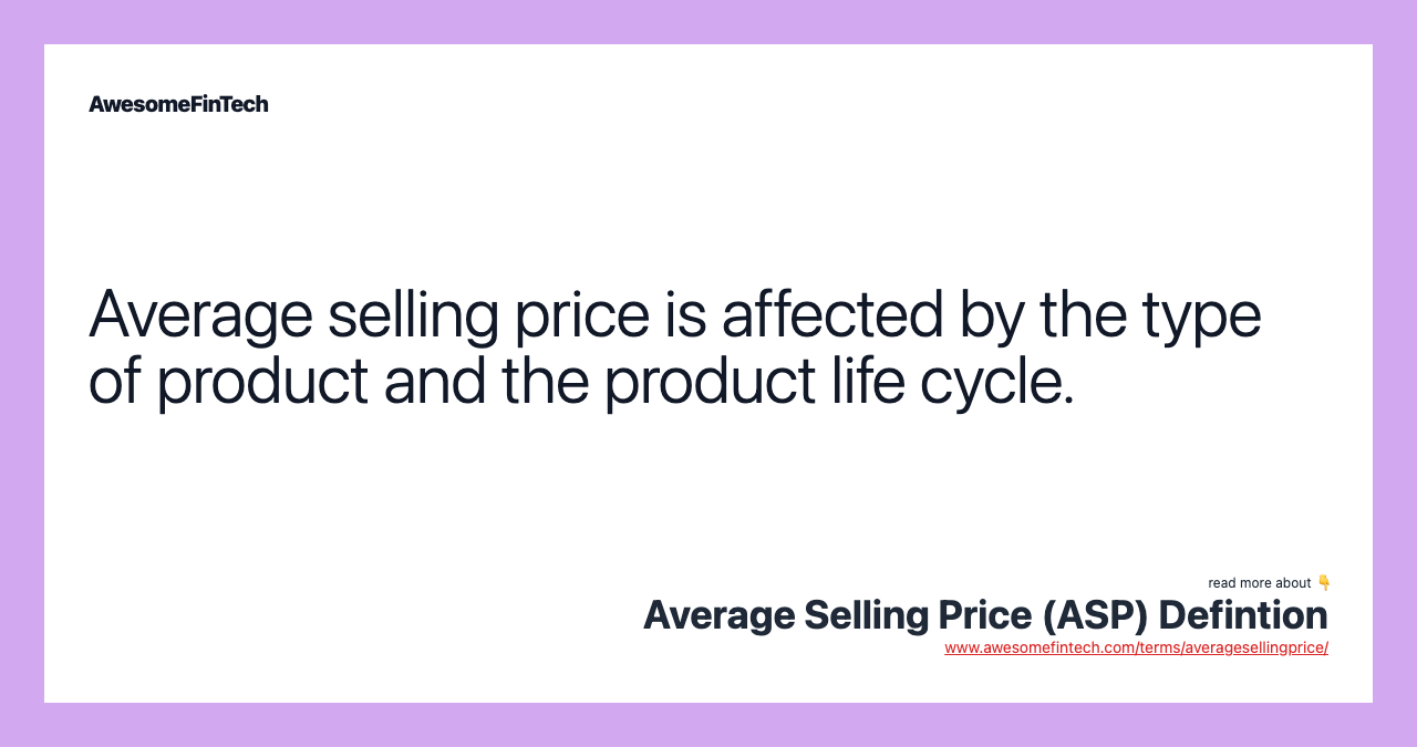 Average selling price is affected by the type of product and the product life cycle.