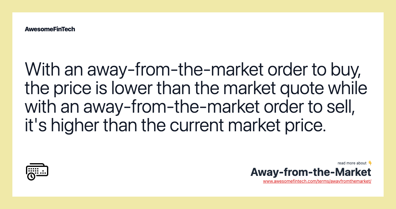 With an away-from-the-market order to buy, the price is lower than the market quote while with an away-from-the-market order to sell, it's higher than the current market price.