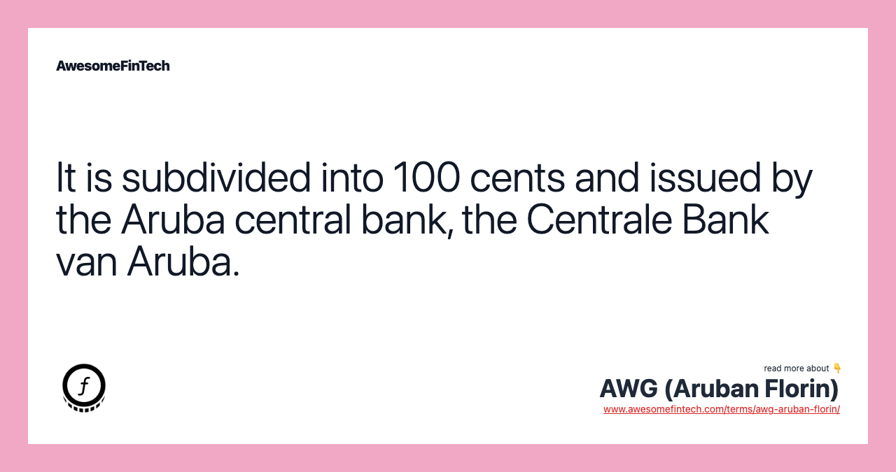 It is subdivided into 100 cents and issued by the Aruba central bank, the Centrale Bank van Aruba.